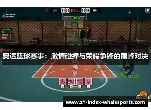 奥运篮球赛事：激情碰撞与荣耀争锋的巅峰对决